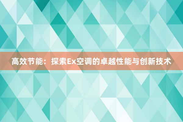 高效节能：探索Ex空调的卓越性能与创新技术