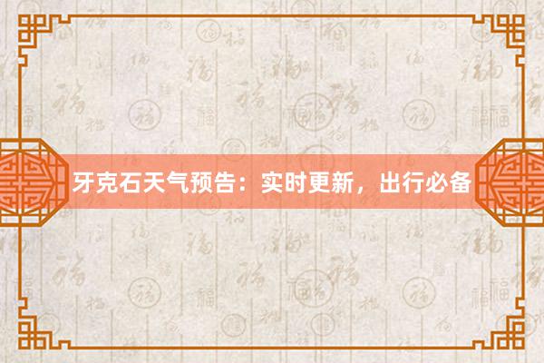 牙克石天气预告：实时更新，出行必备